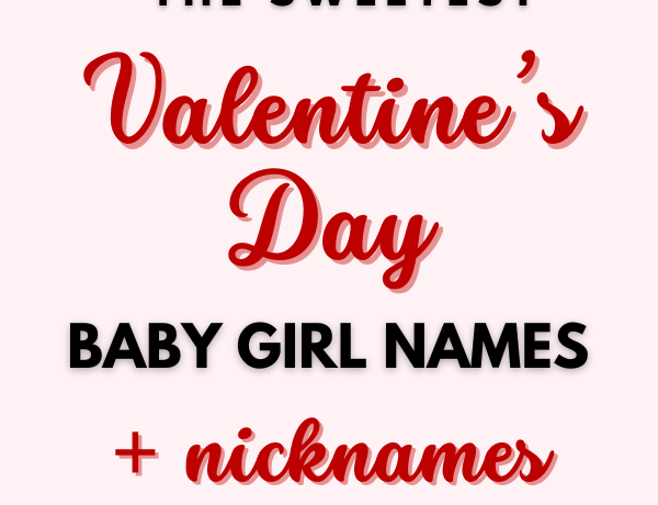 Valentine's day baby girl name ideas with nicknames featuring rare, bold, and dreamy girl names with meaning